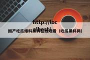 国产吃瓜爆料黑料在线观看（吃瓜黑料网）